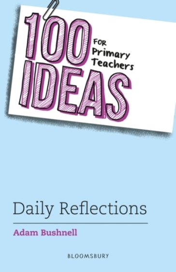 100 Ideas for Primary Teachers: Daily Reflections - Adam Bushnell