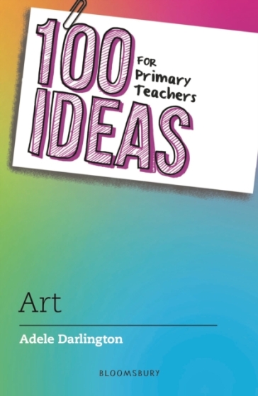 100 Ideas for Primary Teachers: Art - Adele Darlington