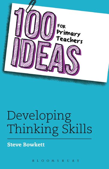 100 Ideas for Primary Teachers: Developing Thinking Skills - Steve Bowkett