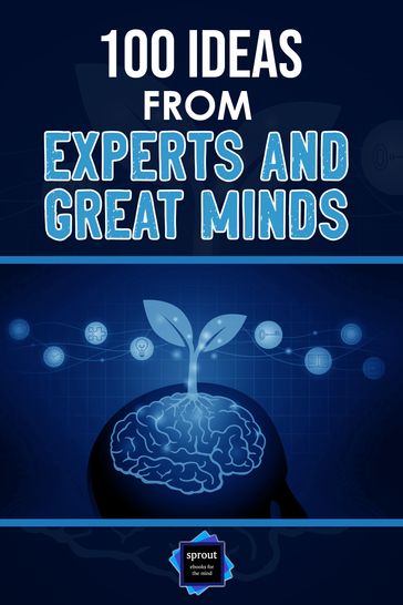 100 Ideas from Experts and Great Minds - sprout ebooks for the mind