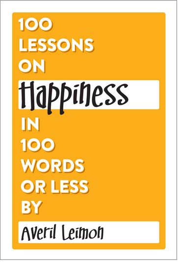 100 Lessons on Happiness in 100 Words or Less - Averil Leimon