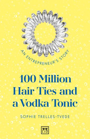 100 Million Hair Ties and a Vodka Tonic - Sophie Trelles-Tvede