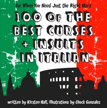 100 Of The Best Curses and Insults In Italian: A Toolkit for the Testy Tourist - Kirsten Hall