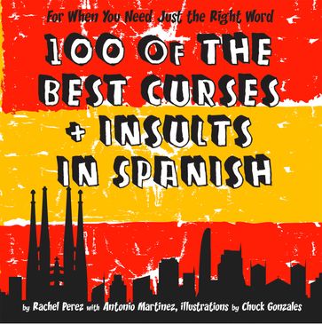 100 Of The Best Curses and Insults In Spanish: A Toolkit for the Testy Tourist - Rachel Perez