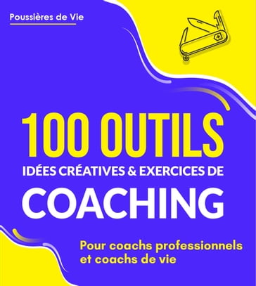 100 Outils, idées créatives et exercices de coaching : pour coachs professionnels et coachs de vie - Poussières de Vie