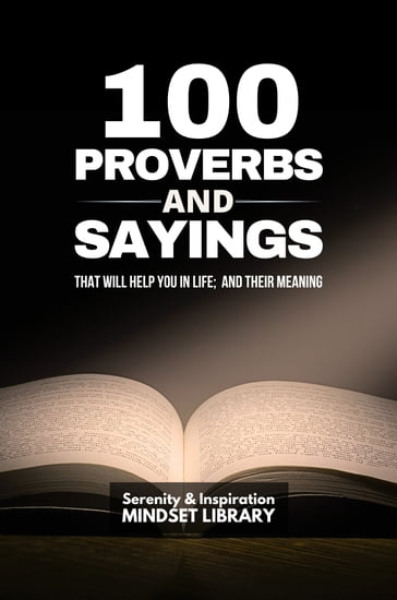 100 Proverbs and Sayings That Will Help You In Life; and their Meaning - Serenity & Inspiration Mindset Library