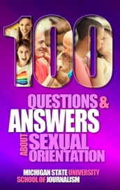 100 Questions and Answers About Sexual Orientation and the Stereotypes and Bias Surrounding People who are Lesbian, Gay, Bisexual, Asexual, and of other Sexualities