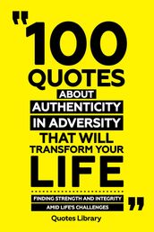 100 Quotes About Authenticity In Adversity That Will Transform Your Life - Finding Strength And Integrity Amid Life s Challenges