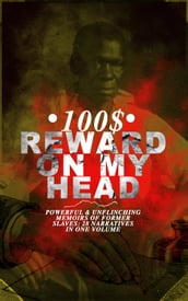 100$ REWARD ON MY HEAD  Powerful & Unflinching Memoirs Of Former Slaves: 28 Narratives in One Volume