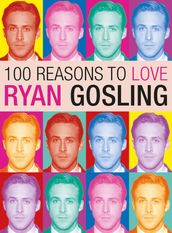 100 Reasons to Love Ryan Gosling