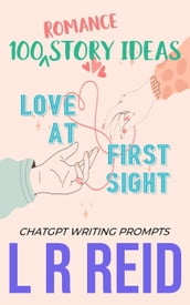 100 Romance Story Ideas. Trope: Love at First Sight ChatGPT Writing Prompts