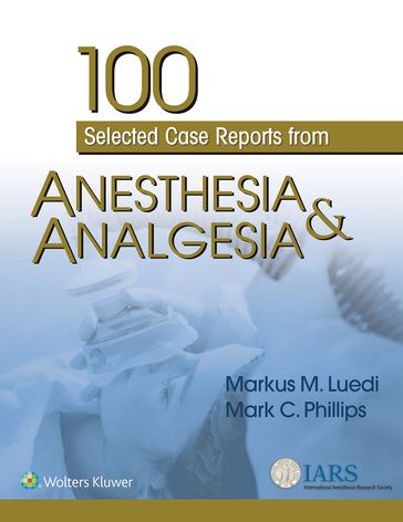 100 Selected Case Reports from Anesthesia & Analgesia - Mark C. Phillips - Markus M. Luedi