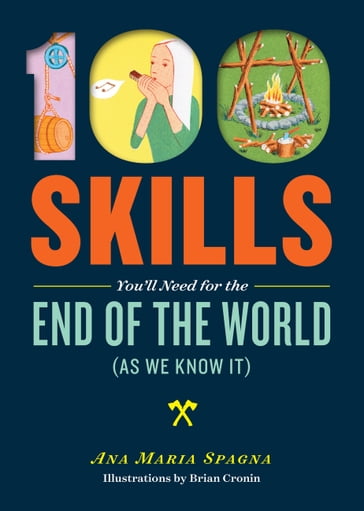 100 Skills You'll Need for the End of the World (as We Know It) - Ana Maria Spagna
