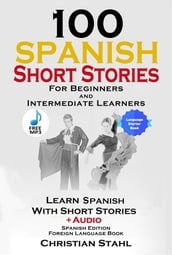 100 Spanish Short Stories for Beginners and Intermediate Learners