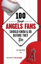 100 Things Angels Fans Should Know & Do Before They Die