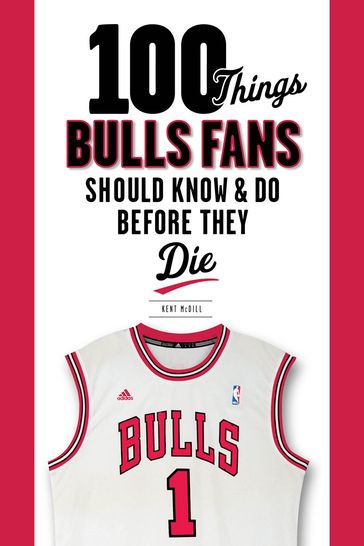100 Things Bulls Fans Should Know & Do Before They Die - Kent McDill