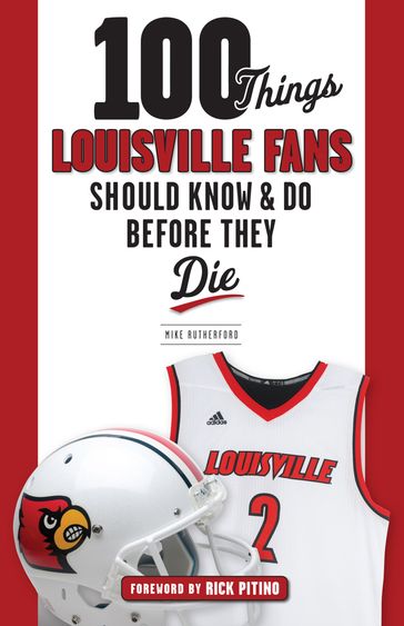 100 Things Louisville Fans Should Know & Do Before They Die - Mike Rutherford - Rick Pitino