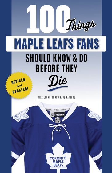 100 Things Maple Leafs Fans Should Know & Do Before They Die - Michael Leonetti - Paul Patskou