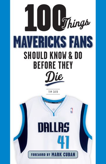 100 Things Mavericks Fans Should Know & Do Before They Die - Mark Cuban - Tim Cato