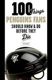 100 Things Penguins Fans Should Know & Do Before They Die