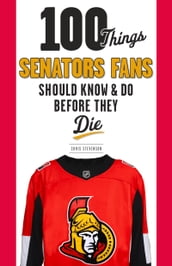 100 Things Senators Fans Should Know & Do Before They Die