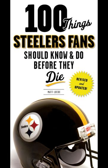 100 Things Steelers Fans Should Know & Do Before They Die - Matt Loede