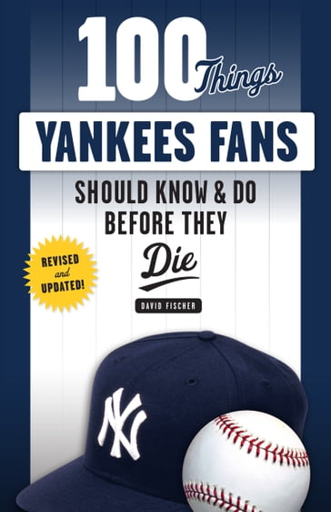 100 Things Yankees Fans Should Know & Do Before They Die - David Fischer