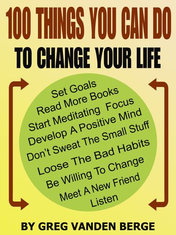 100 Things You Can Do, To Change Your Life - Greg Vanden Berge