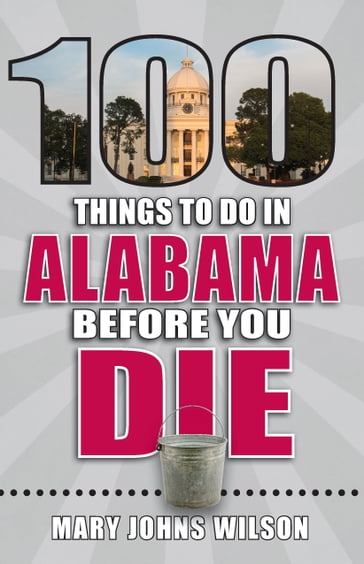 100 Things to Do in Alabama Before You Die - Mary Johns Wilson