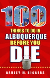 100 Things to Do in Albuquerque Before You Die