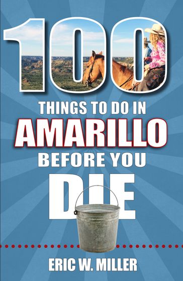 100 Things to Do in Amarillo Before You Die - Eric W. Miller