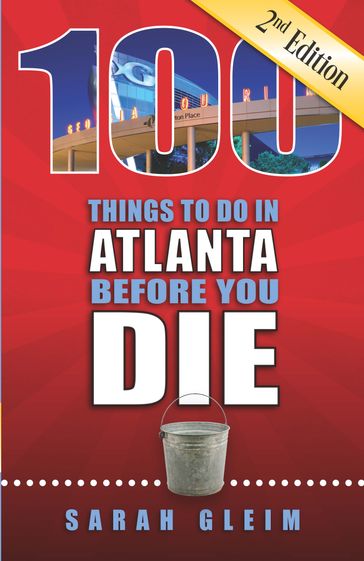 100 Things to Do in Atlanta Before You Die, Second Edition - Sarah Gleim