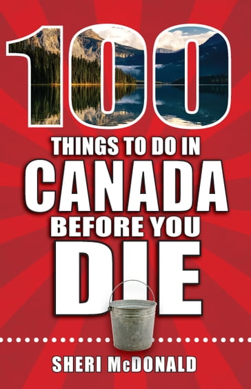 100 Things to Do in Canada Before You Die - Sheri McDonald