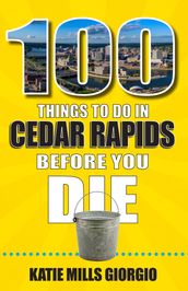 100 Things to Do in Cedar Rapids Before You Die