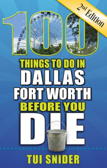 100 Things to Do in Dallas-Fort Worth Before You Die, Second Edition - Tui Snider