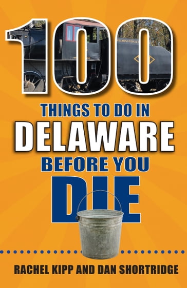 100 Things to Do in Delaware Before You Die - Dan Shortridge - Rachel Kipp