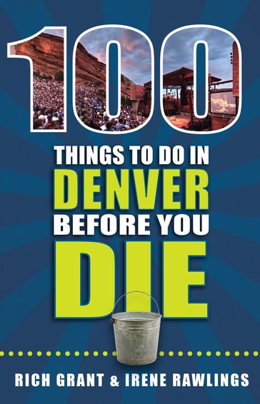 100 Things to Do in Denver Before You Die - Irene Rawlings - Rich Grant