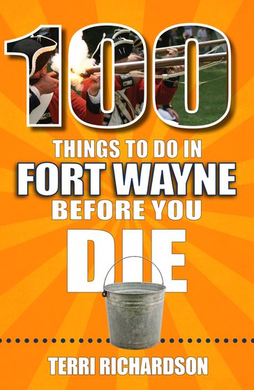 100 Things to Do in Fort Wayne Before You Die - Terri Richardson