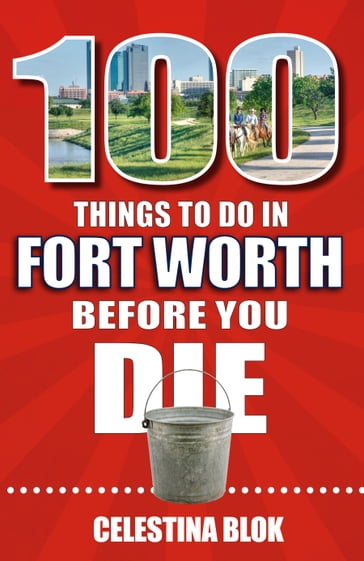 100 Things to Do in Fort Worth Before You Die - Celestina Blok