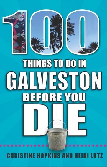 100 Things to Do in Galveston Before You Die - Christine Hopkins - Heidi Lutz