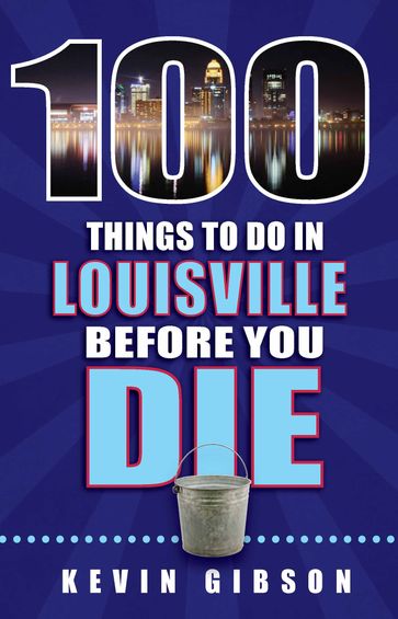 100 Things to Do in Louisville Before You Die - Kevin Gibson