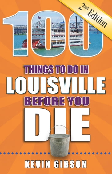 100 Things to Do in Louisville Before You Die, Second Edition - Kevin Gibson