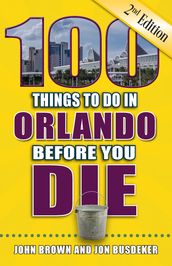 100 Things to Do in Orlando Before You Die, Second Edition