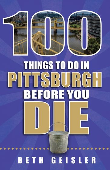100 Things to Do in Pittsburgh Before You Die - Beth Geisler