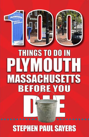 100 Things to Do in Plymouth, Massachusetts, Before You Die - Stephen Paul Sayers