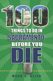 100 Things to Do in Sacramento Before You Die