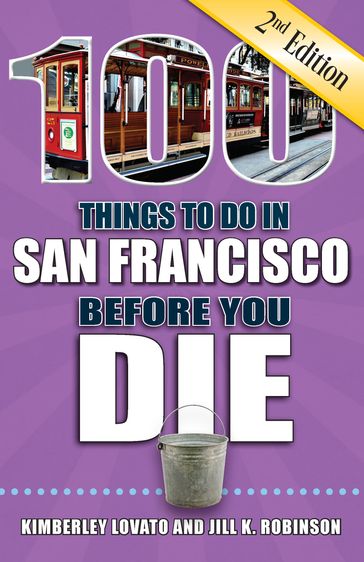 100 Things to Do in San Francisco Before You Die, Second Edition - Jill K. Robinson - Kimberley Lovato