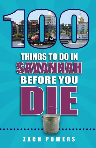 100 Things to Do in Savannah Before You Die - Zach Powers