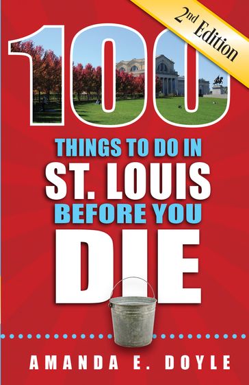 100 Things to Do in St. Louis Before You Die, Second Edition - Amanda E. Doyle