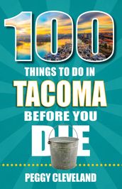 100 Things to Do in Tacoma Before You Die